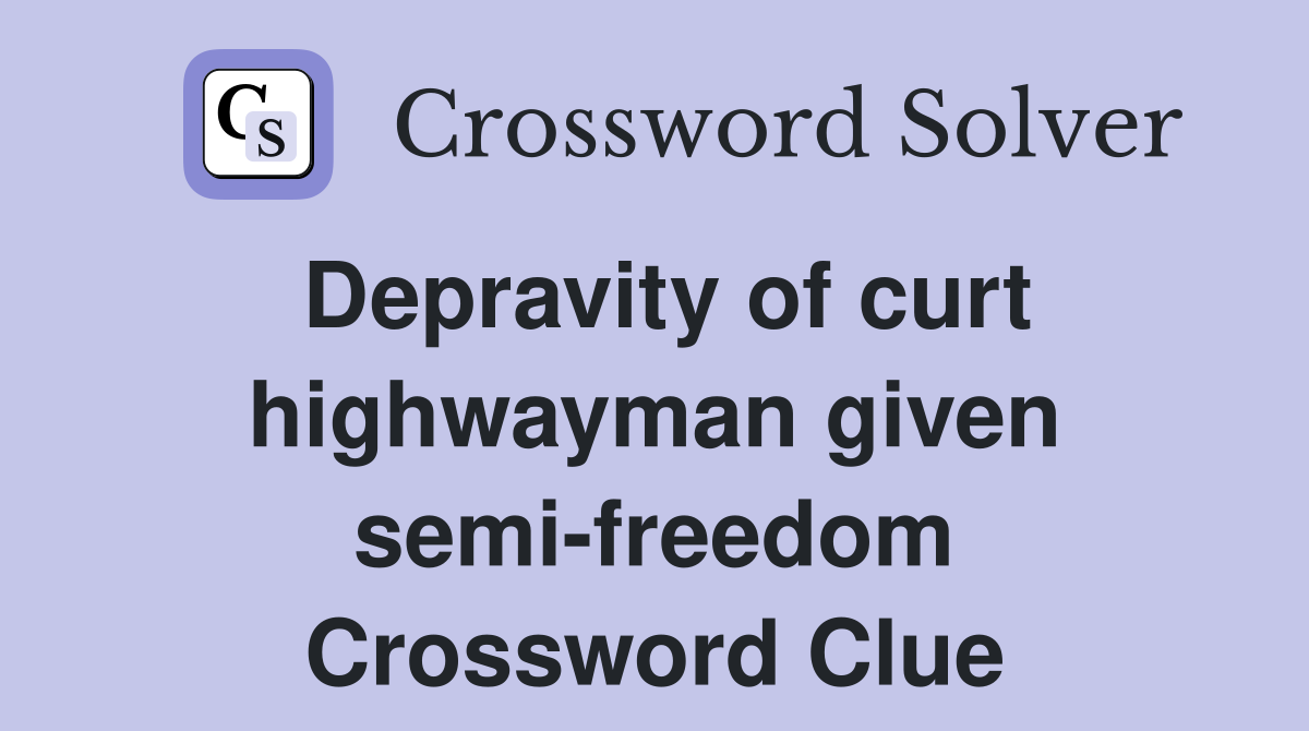 Depravity of curt highwayman given semi-freedom Crossword Clue