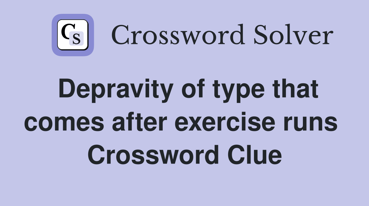 Depravity of type that comes after exercise runs  Crossword Clue
