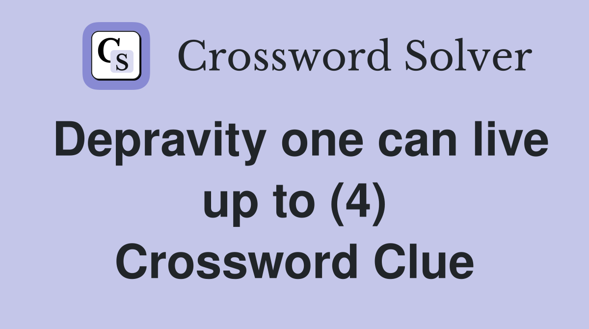 Depravity one can live up to (4) Crossword Clue