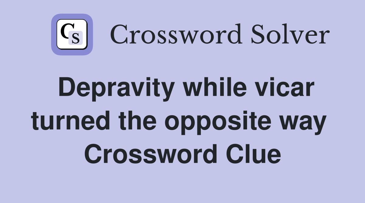 Depravity while vicar turned the opposite way  Crossword Clue