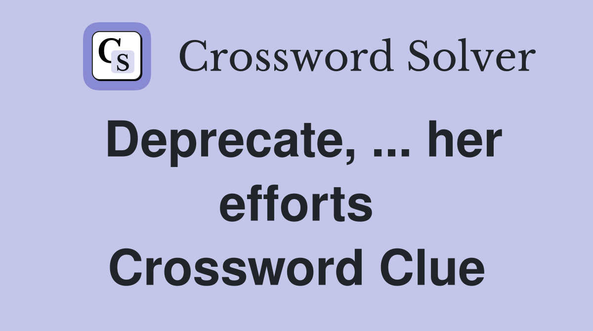 Deprecate, ... her efforts Crossword Clue
