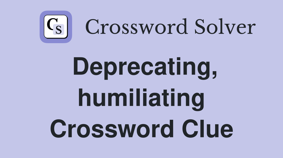 Deprecating, humiliating Crossword Clue