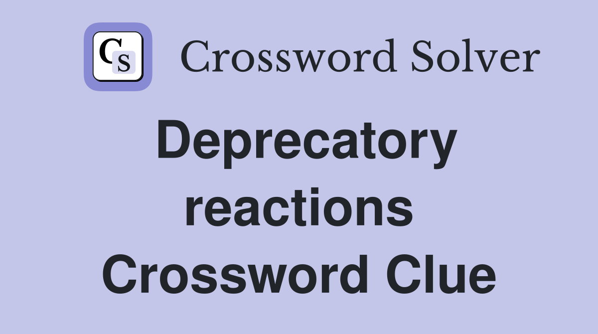 Deprecatory reactions Crossword Clue