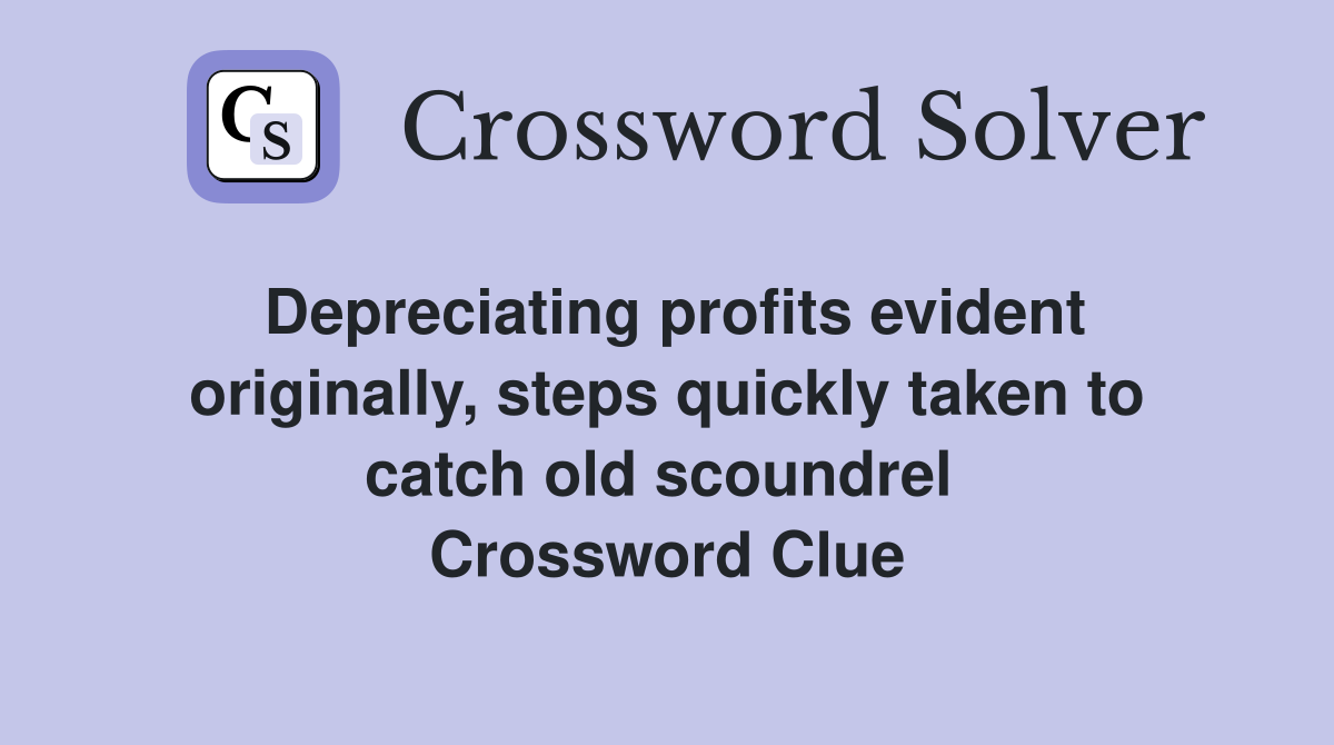 Depreciating profits evident originally, steps quickly taken to catch old scoundrel  Crossword Clue