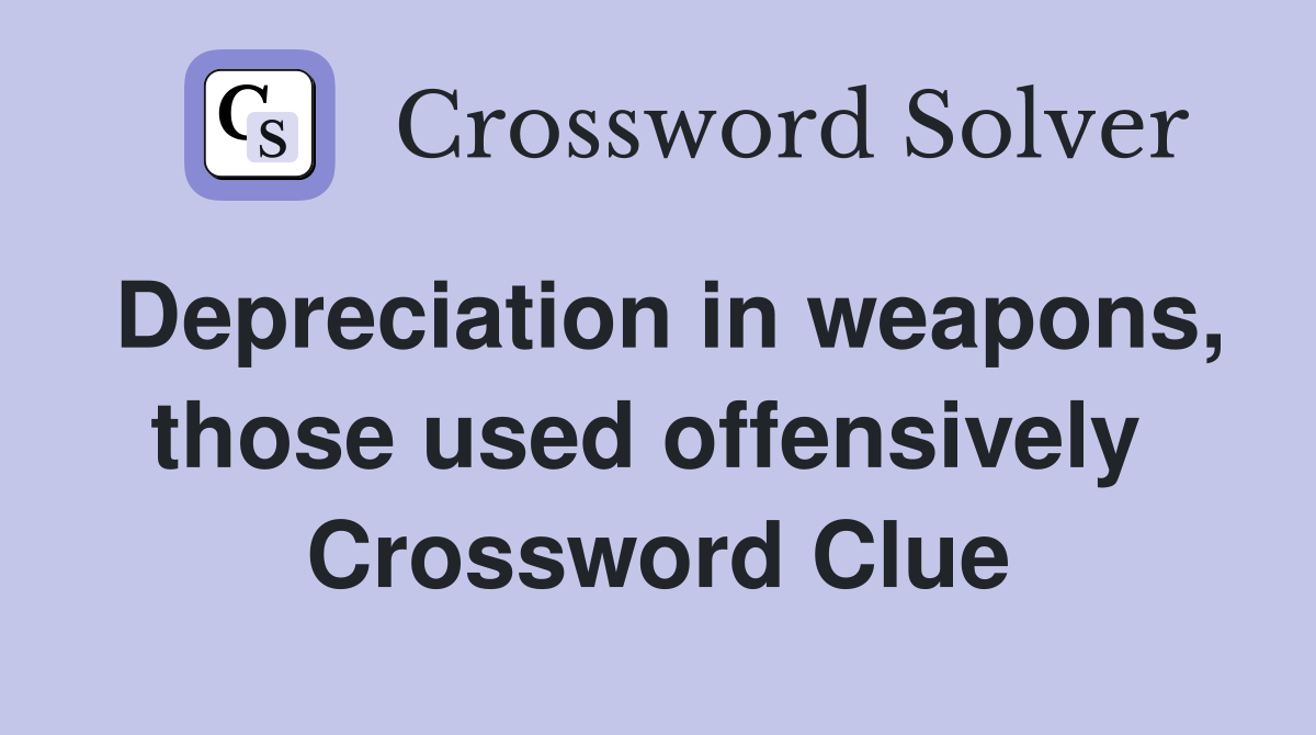 Depreciation in weapons, those used offensively  Crossword Clue