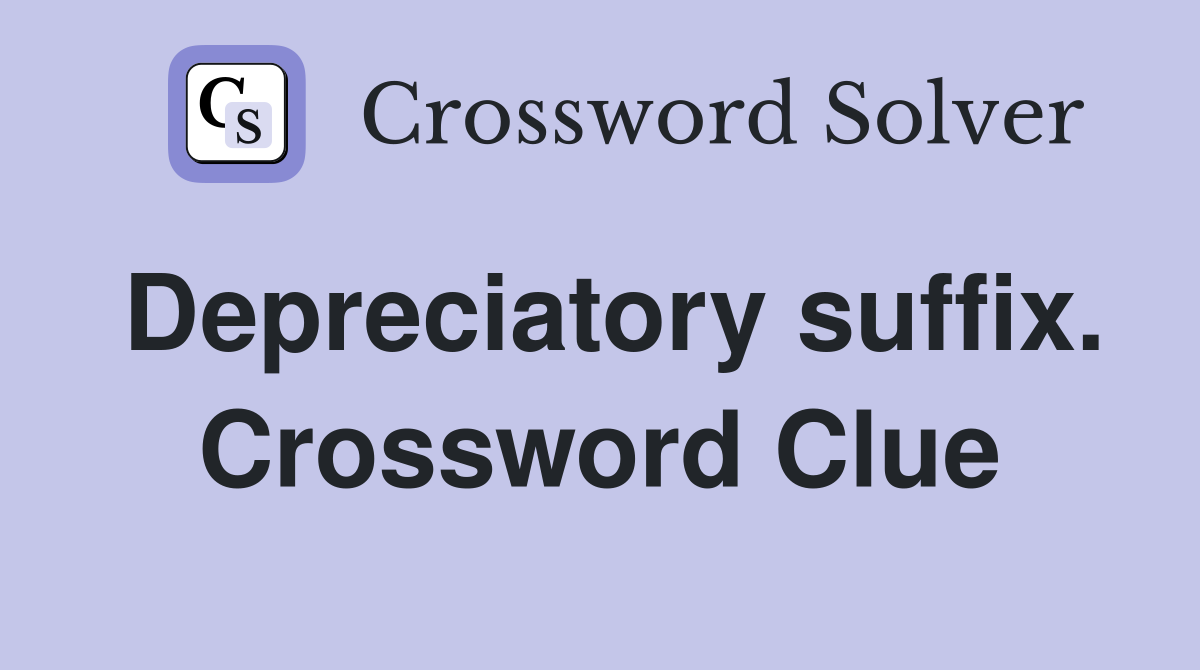 Depreciatory suffix. Crossword Clue