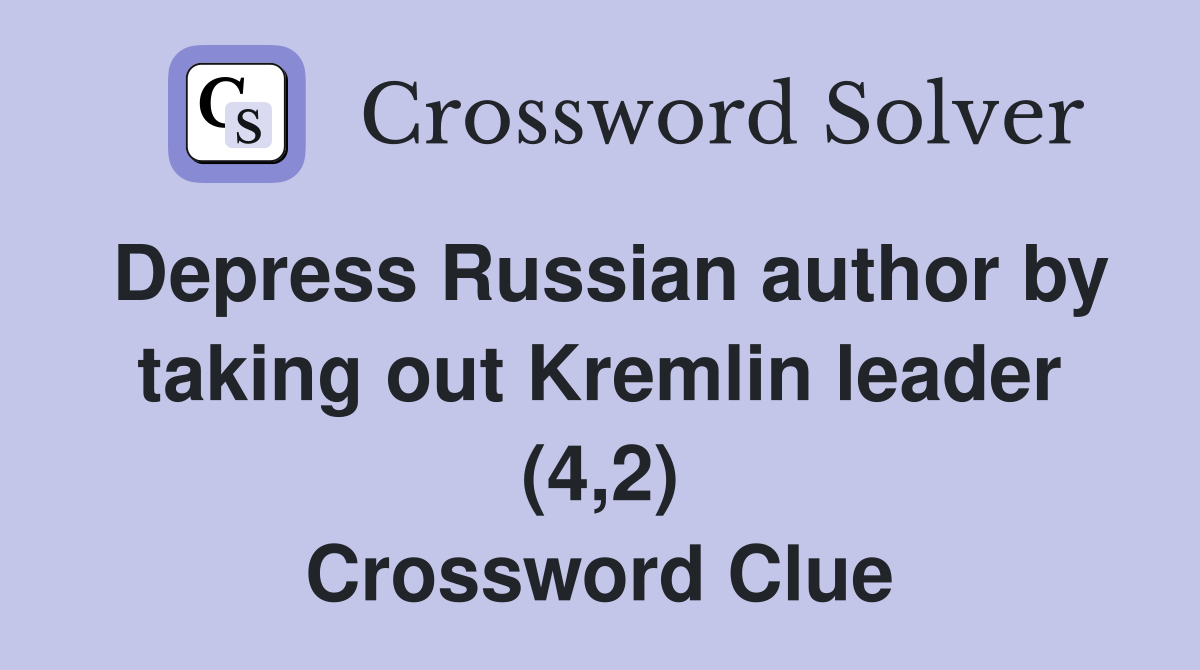Depress Russian author by taking out Kremlin leader (4,2) Crossword Clue
