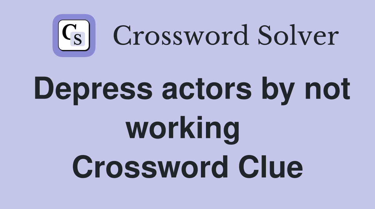 Depress actors by not working  Crossword Clue