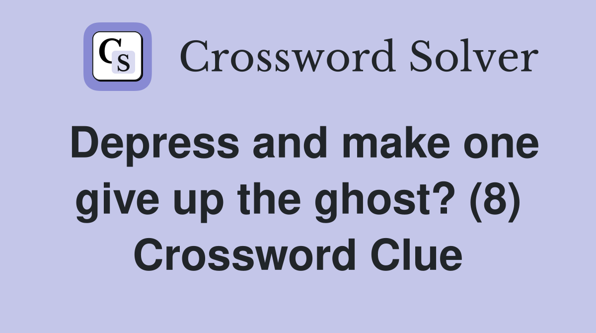 Depress and make one give up the ghost? (8) Crossword Clue
