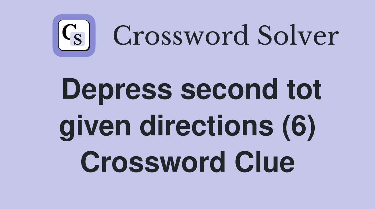 Depress second tot given directions (6) Crossword Clue
