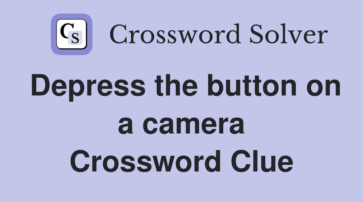 Depress the button on a camera Crossword Clue