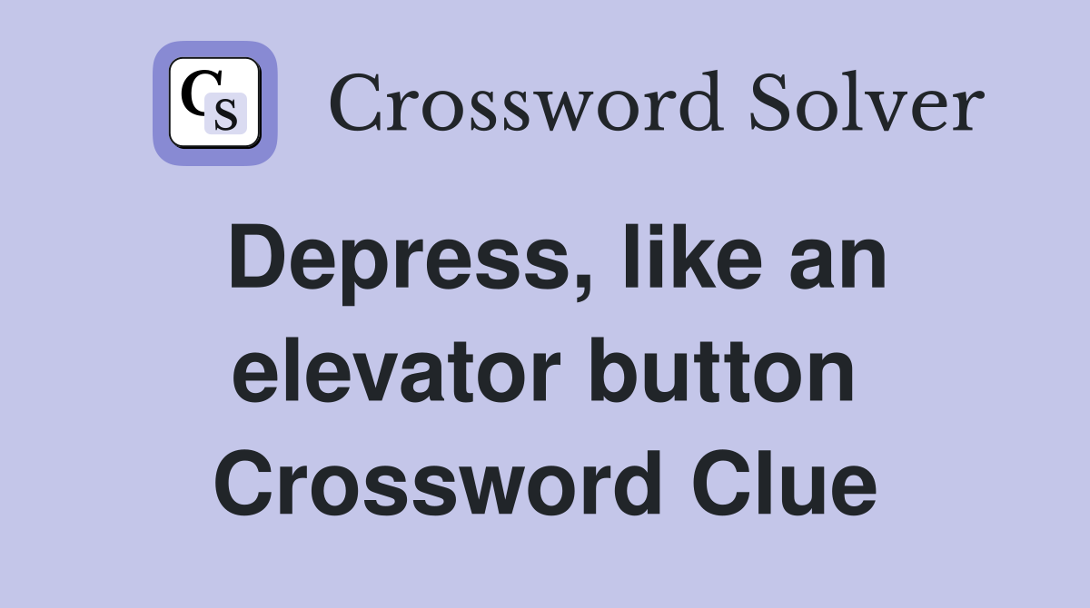 Depress, like an elevator button Crossword Clue