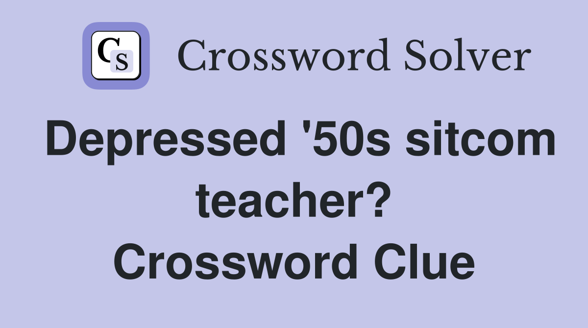 Depressed '50s sitcom teacher? Crossword Clue