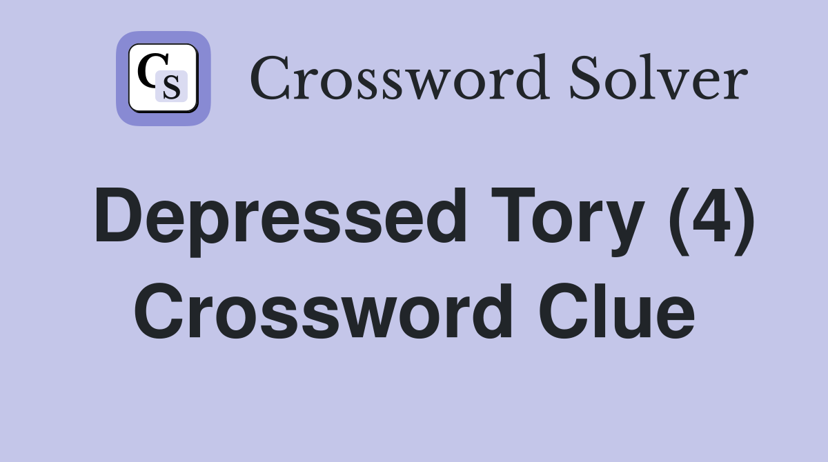 Depressed Tory (4) Crossword Clue