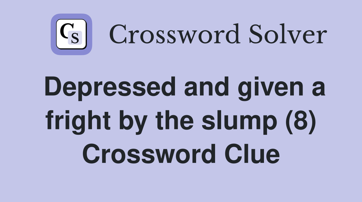 Depressed and given a fright by the slump (8) Crossword Clue