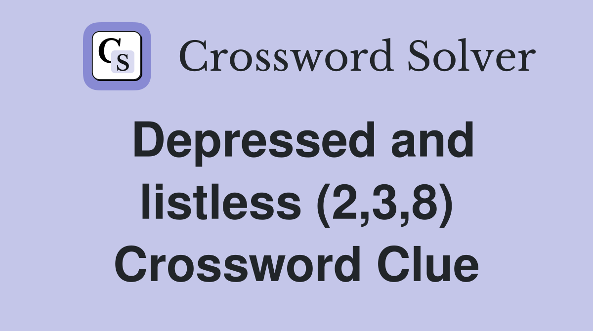 Depressed and listless (2,3,8) Crossword Clue