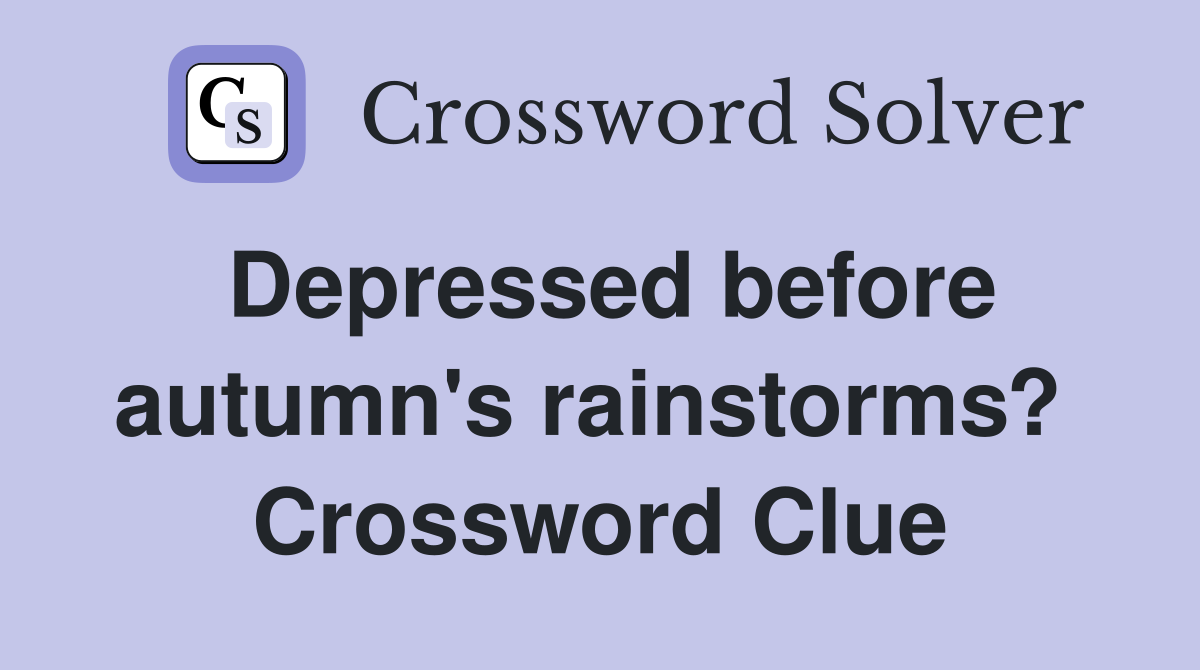 Depressed before autumn's rainstorms?  Crossword Clue