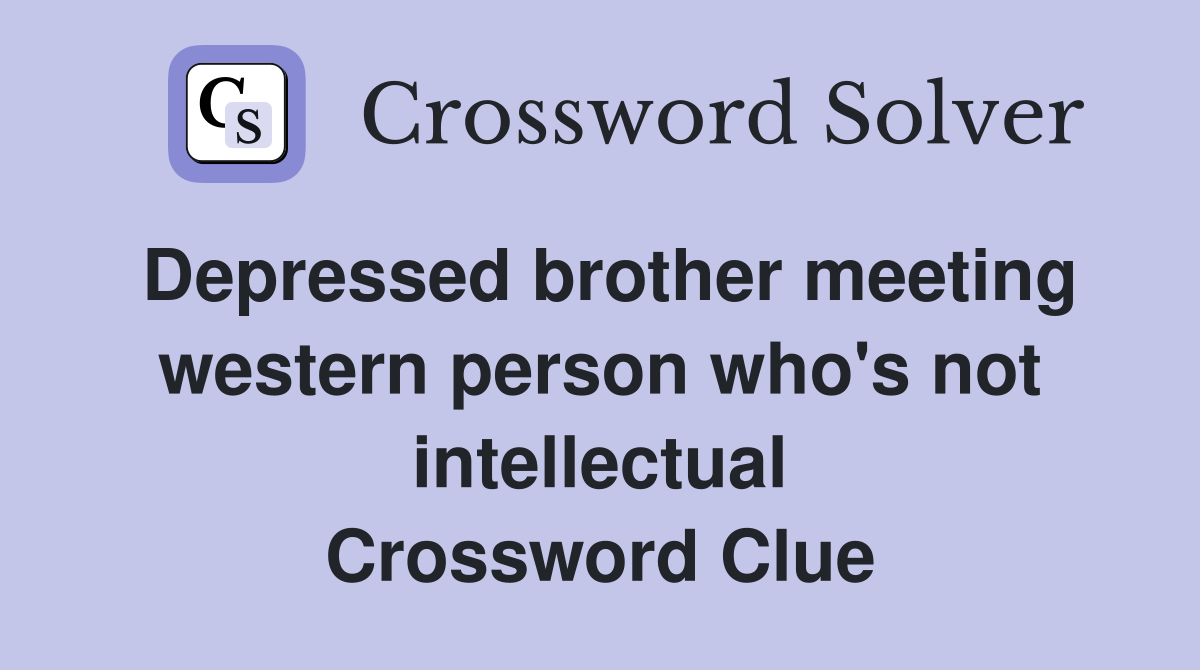 Depressed brother meeting western person who's not intellectual Crossword Clue