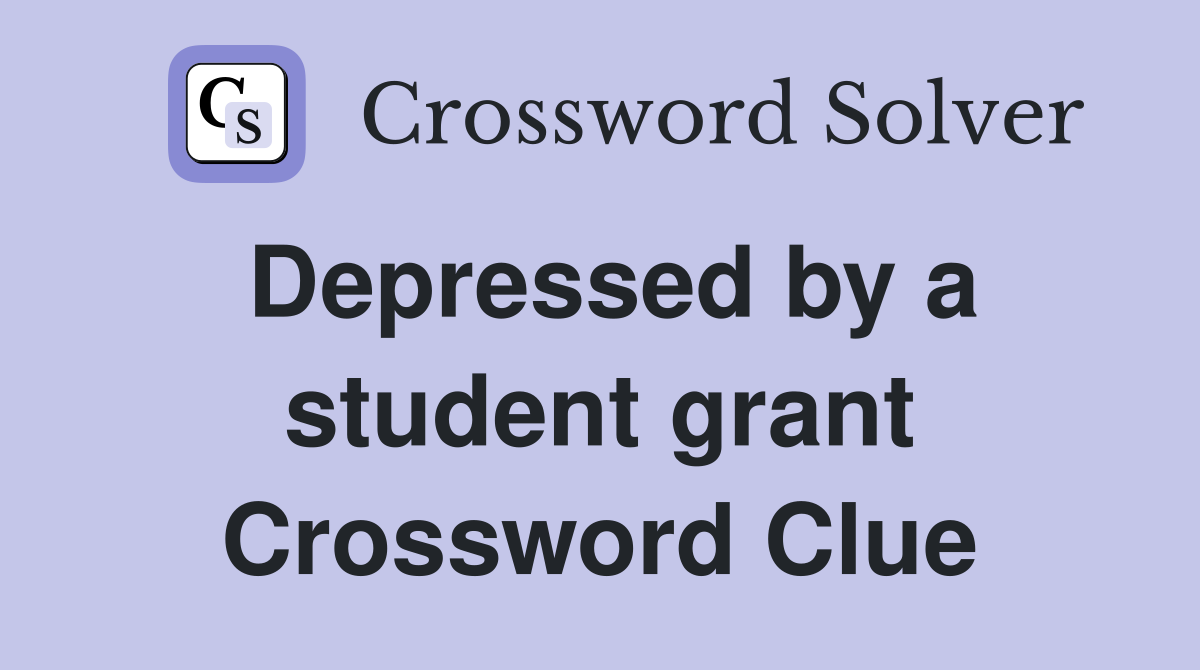Depressed by a student grant Crossword Clue