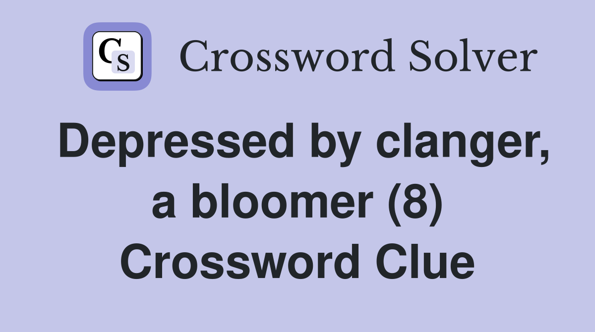 Depressed by clanger, a bloomer (8) Crossword Clue