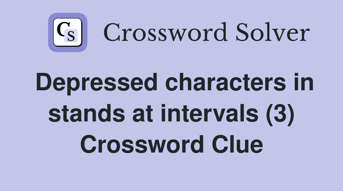 Depressed characters in stands at intervals (3) Crossword Clue