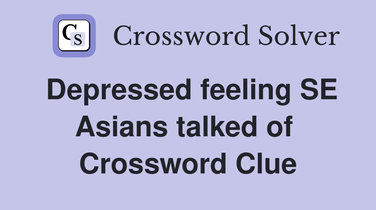 Depressed feeling SE Asians talked of  Crossword Clue