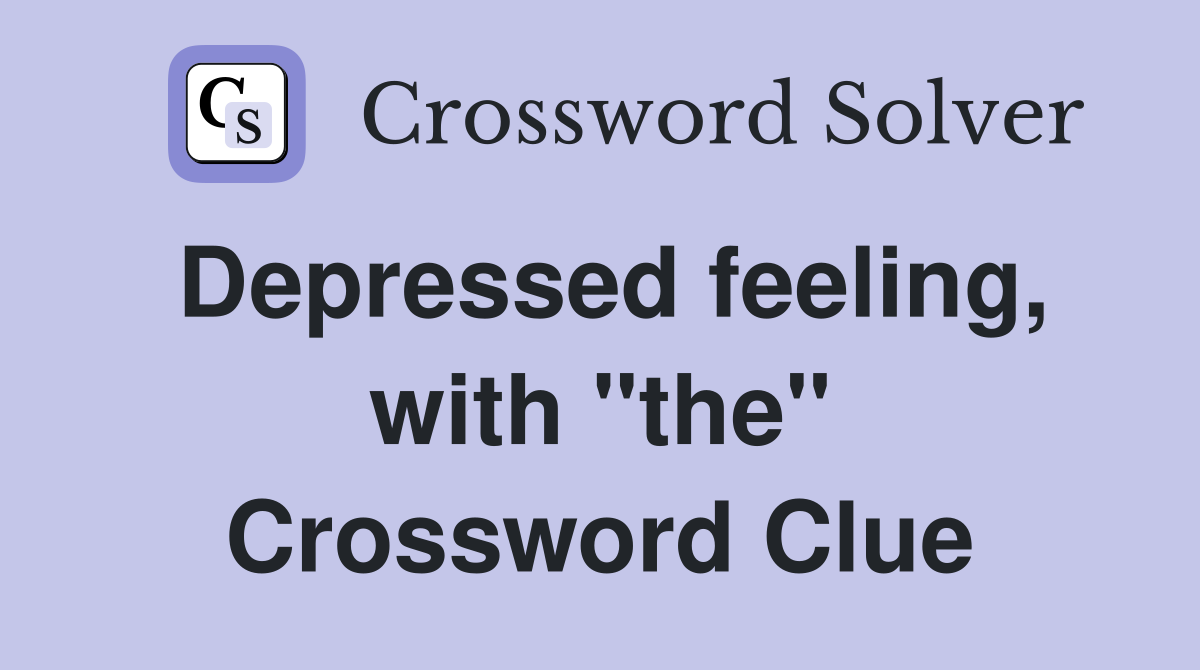 Depressed feeling, with "the" Crossword Clue