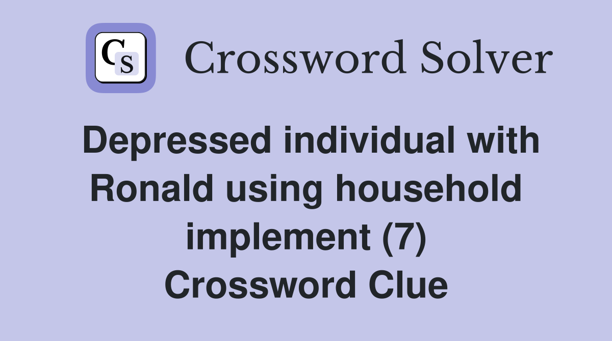 Depressed individual with Ronald using household implement (7) Crossword Clue