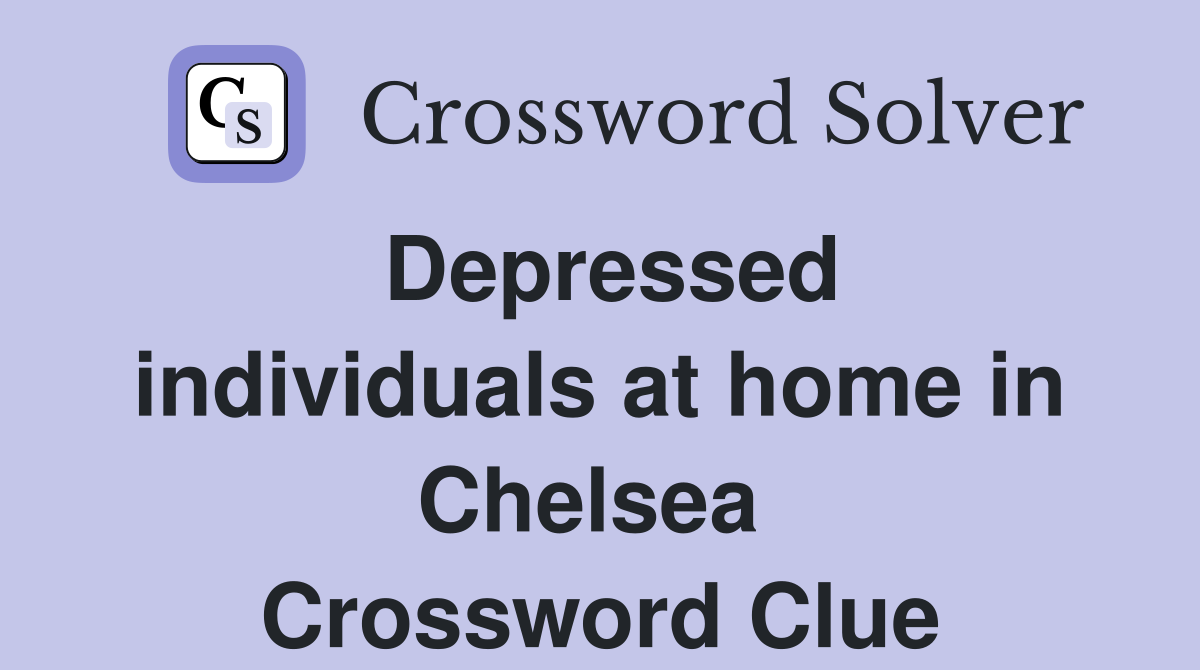 Depressed individuals at home in Chelsea  Crossword Clue