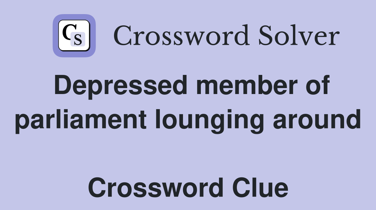 Depressed member of parliament lounging around  Crossword Clue
