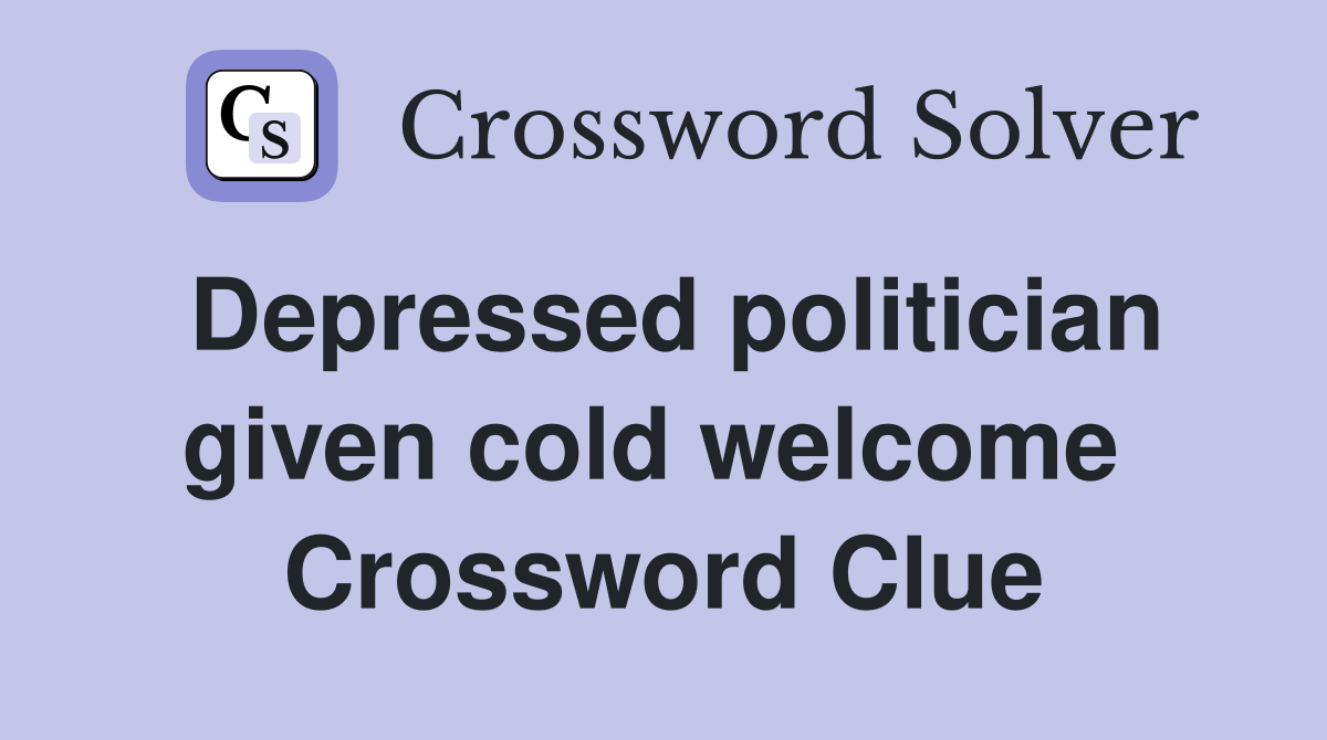 Depressed politician given cold welcome  Crossword Clue