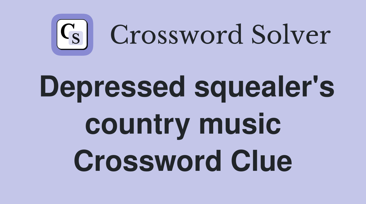 Depressed squealer's country music Crossword Clue