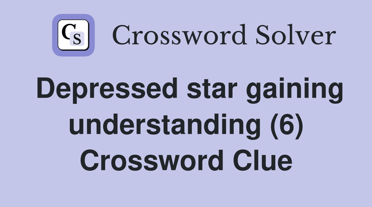 Depressed star gaining understanding (6) Crossword Clue