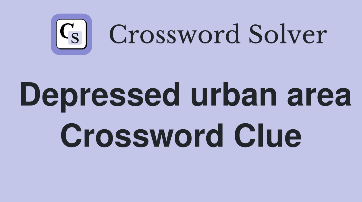 Depressed urban area Crossword Clue