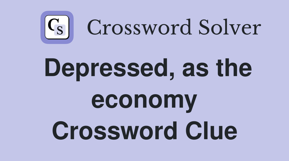 Depressed, as the economy Crossword Clue
