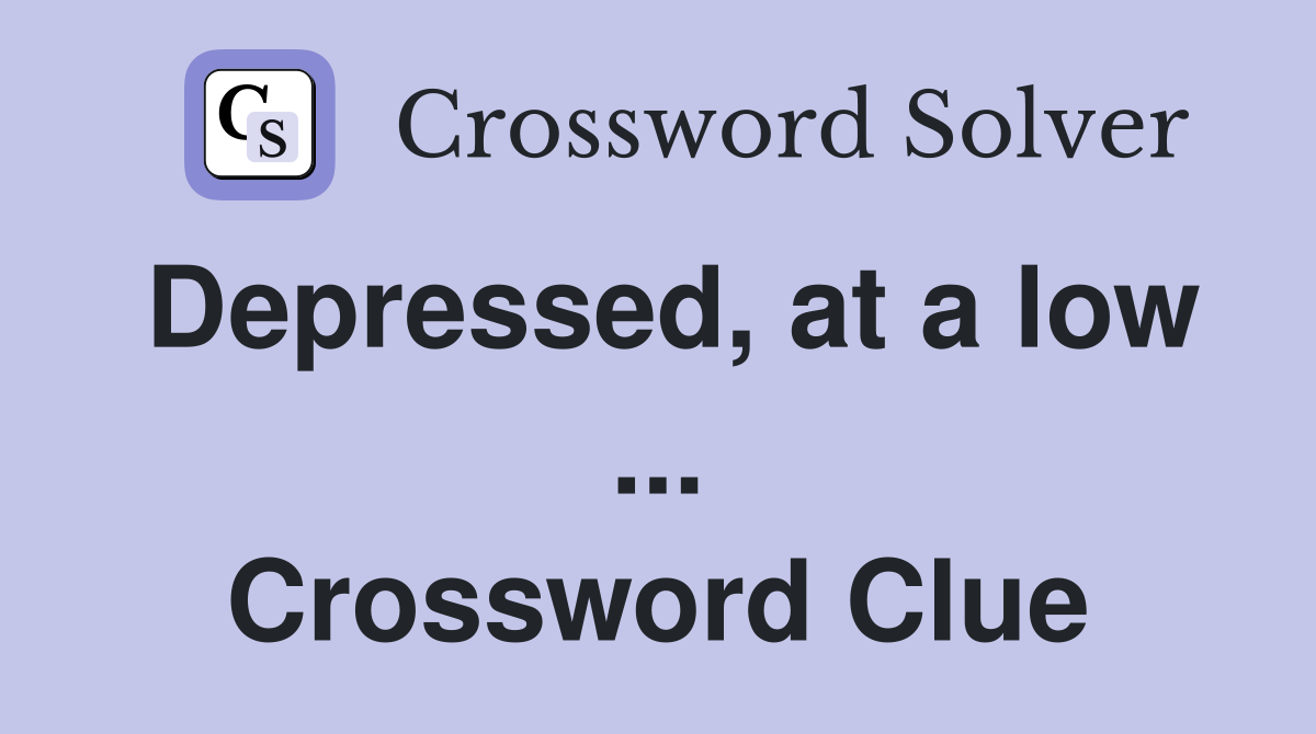 Depressed, at a low ... Crossword Clue