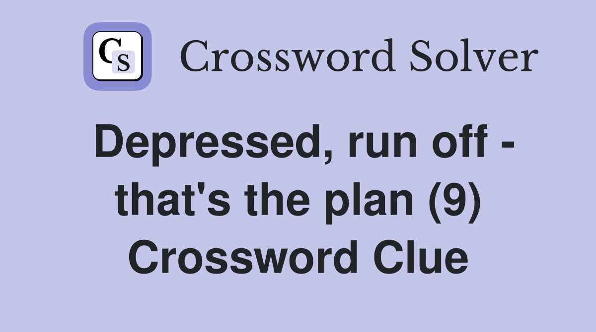 Depressed, run off - that's the plan (9) Crossword Clue
