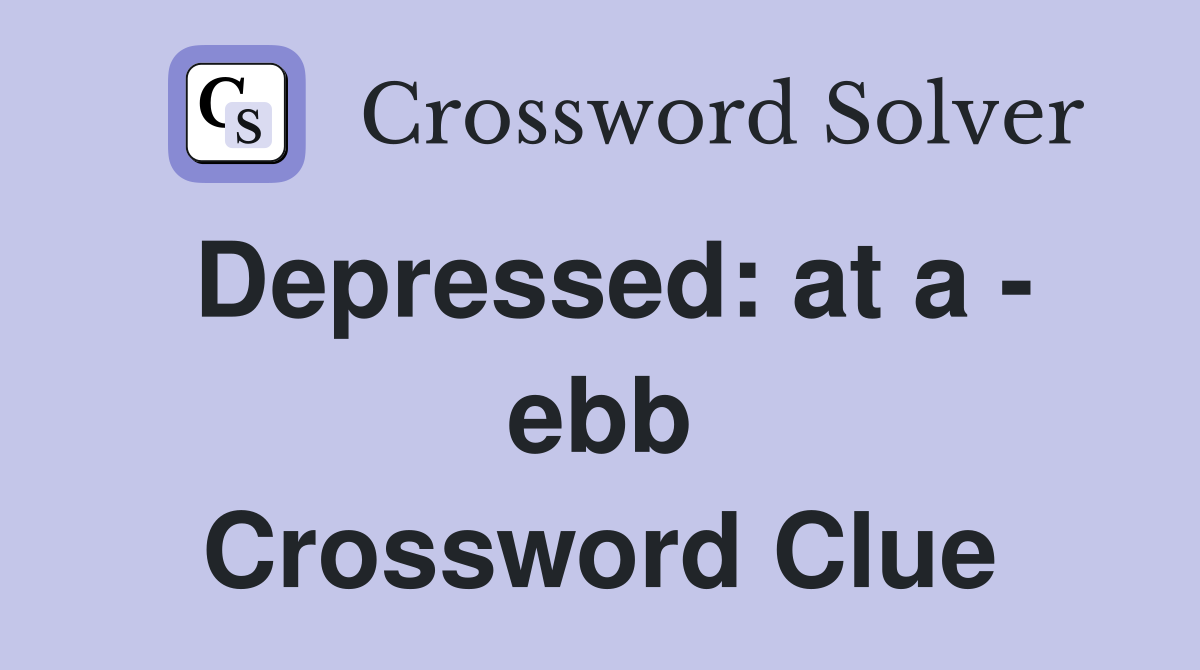 Depressed: at a - ebb Crossword Clue