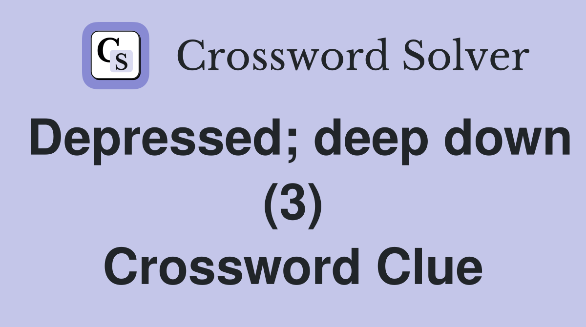 Depressed; deep down (3) Crossword Clue