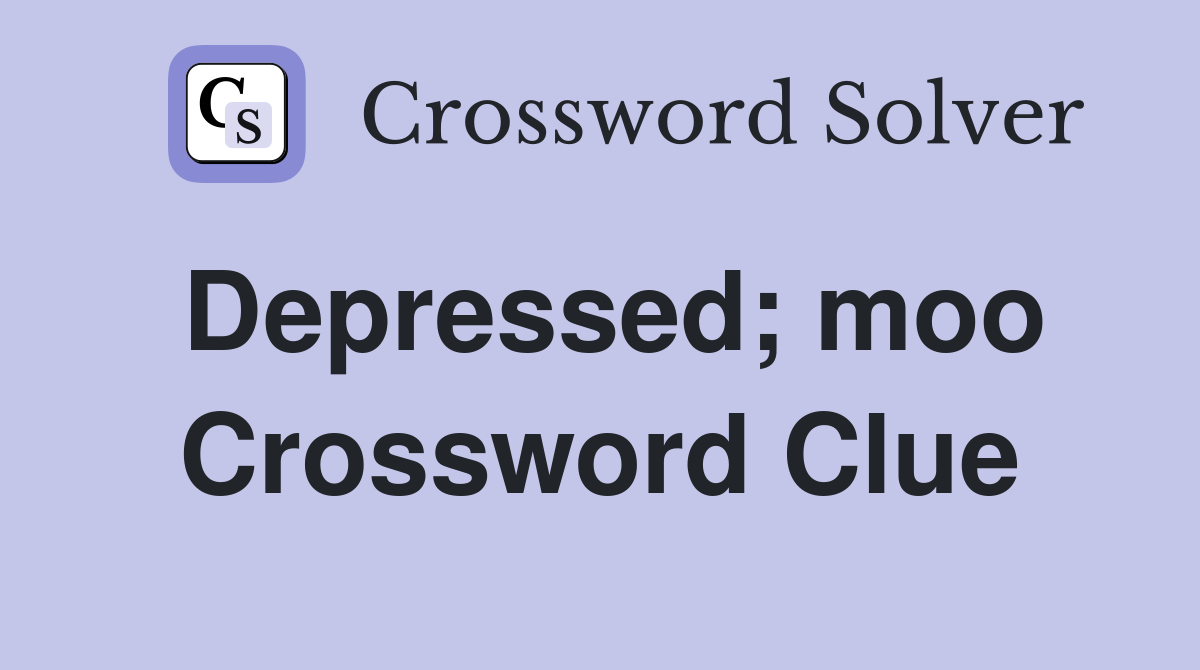 Depressed; moo Crossword Clue