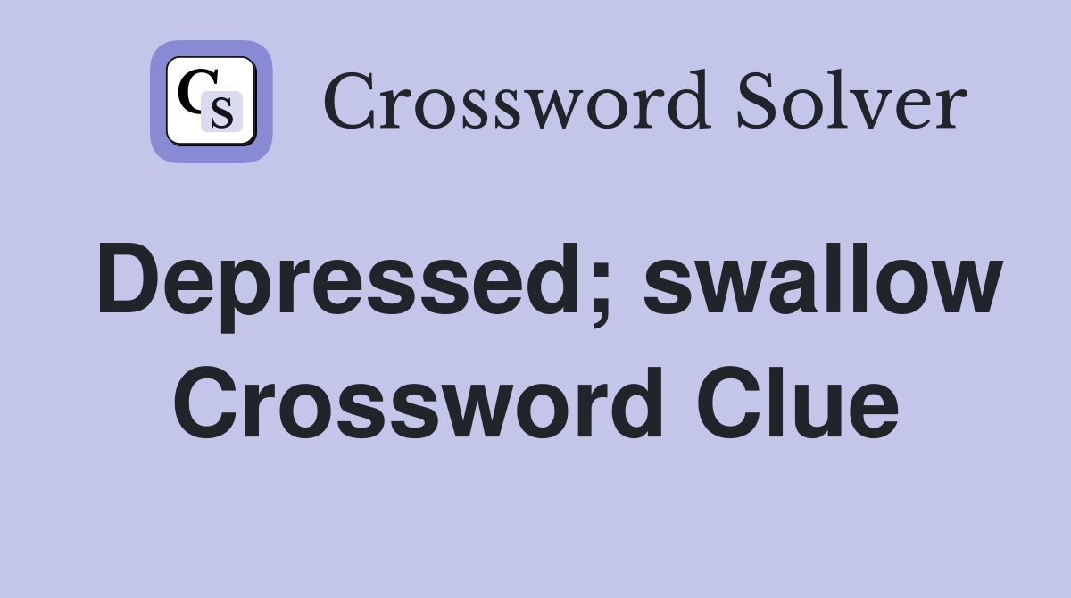 Depressed; swallow Crossword Clue