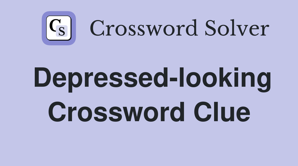 Depressed-looking Crossword Clue