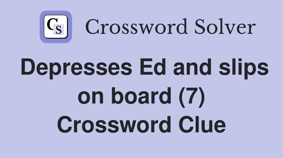 Depresses Ed and slips on board (7) Crossword Clue