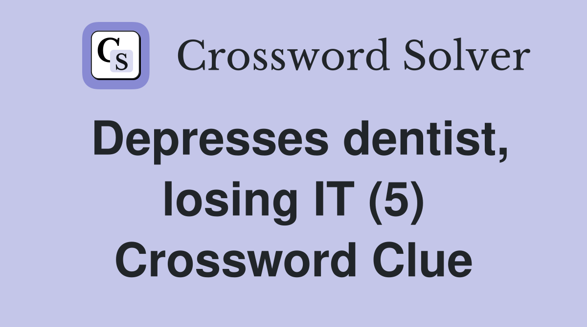 Depresses dentist, losing IT (5) Crossword Clue
