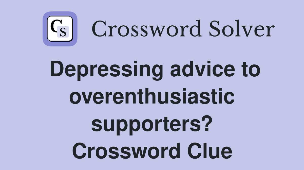 Depressing advice to overenthusiastic supporters? Crossword Clue