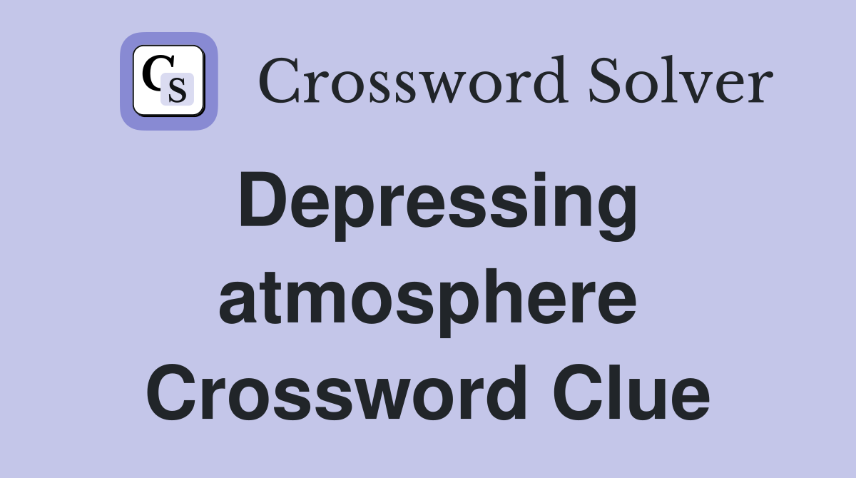 Depressing atmosphere Crossword Clue