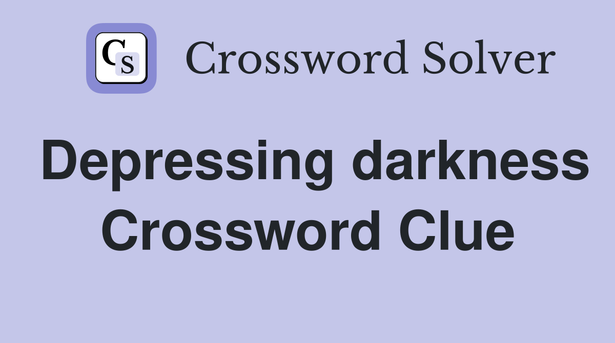 Depressing darkness Crossword Clue