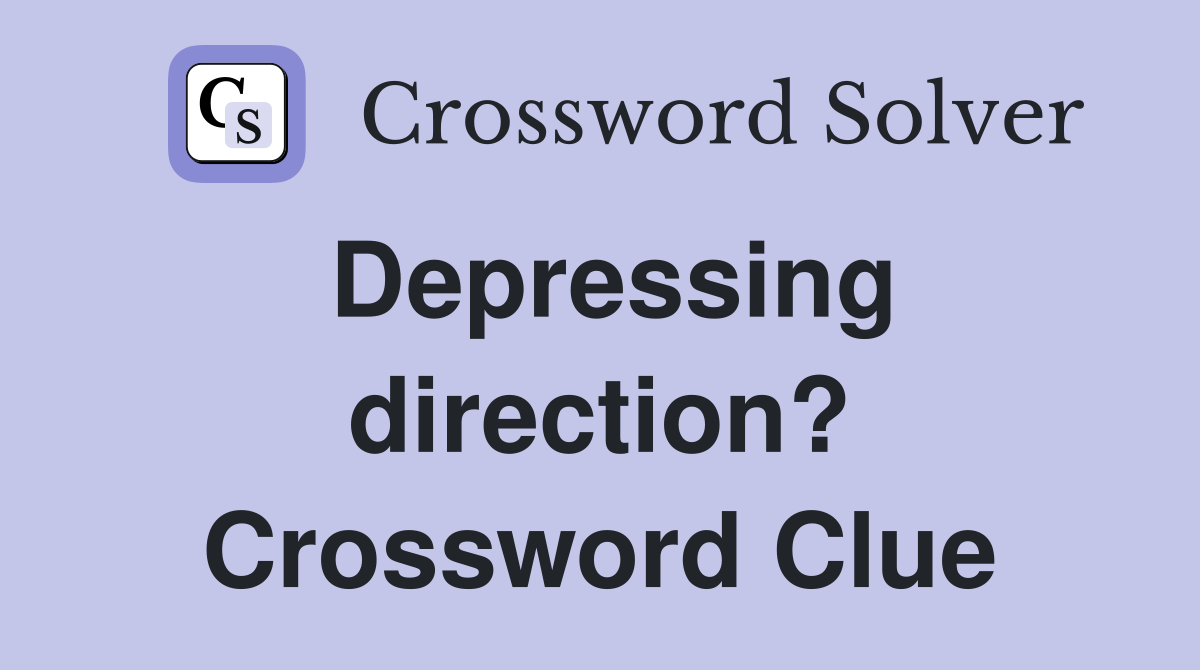 Depressing direction? Crossword Clue