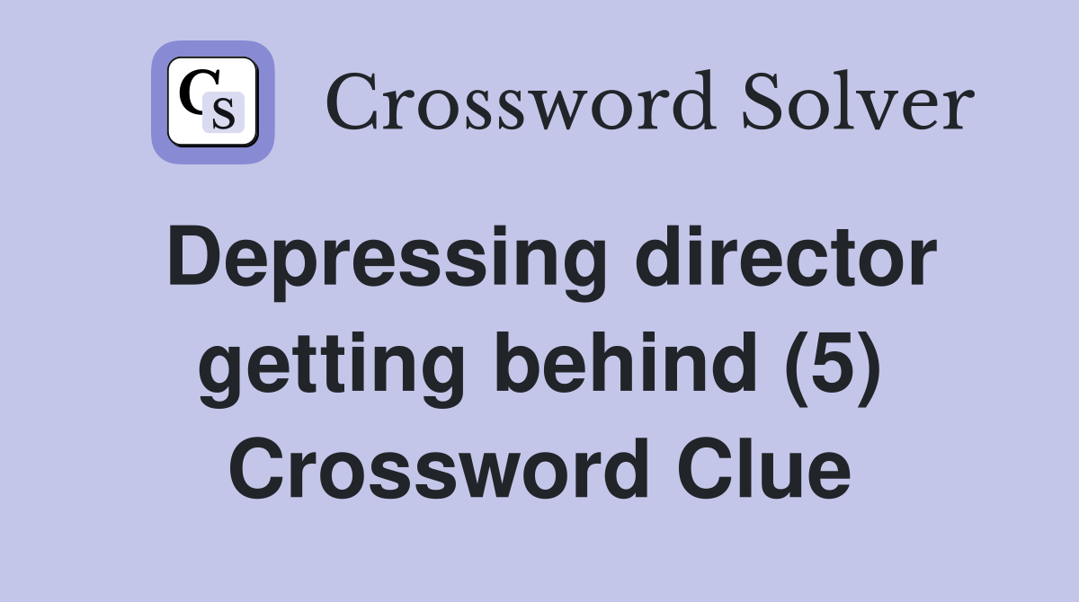Depressing director getting behind (5) Crossword Clue