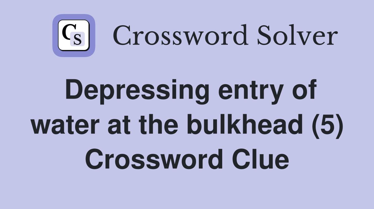 Depressing entry of water at the bulkhead (5) Crossword Clue